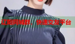 辽阳同城群，快速交友平台