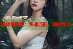 锡林盟同城：快速匹配，随时约会