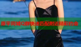 原平同城Q群快速匹配附近精彩约会