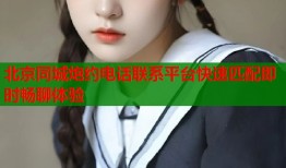 北京同城炮约电话联系平台快速匹配即时畅聊体验