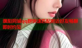 濮阳同城qq群快速匹配附近好友畅聊即时约见