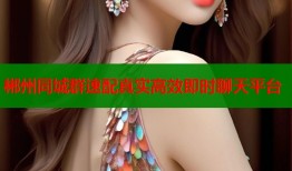 郴州同城群速配真实高效即时聊天平台