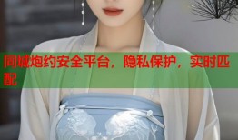 同城炮约安全平台，隐私保护，实时匹配