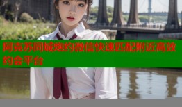 阿克苏同城炮约微信快速匹配附近高效约会平台