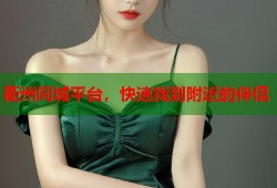 衢州同城平台，快速找到附近的伴侣