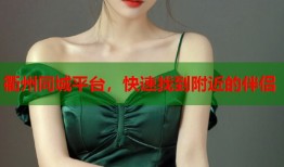 衢州同城平台，快速找到附近的伴侣