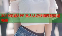 2019同城APP 真人认证快速匹配同城畅聊