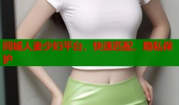 同城人妻少妇平台，快速匹配，隐私保护