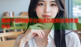 福建宁德同城平台快速匹配附近高质量伴侣