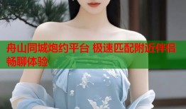 舟山同城炮约平台 极速匹配附近伴侣畅聊体验