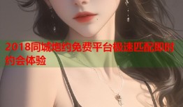 2018同城炮约免费平台极速匹配即时约会体验