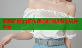 莱芜同城qq群快速匹配附近高效约会平台