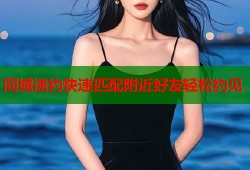 同城速约快速匹配附近好友轻松约见