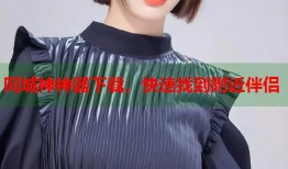 同城神神器下载，快速找到附近伴侣