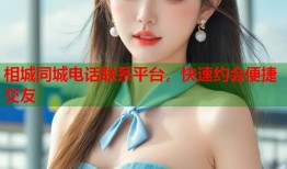 相城同城电话联系平台，快速约会便捷交友