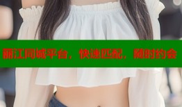 丽江同城平台，快速匹配，随时约会