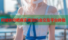 同城快约吧真实高效约会交友平台体验