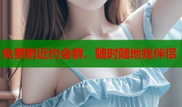 免费附近约会群，随时随地找伴侣