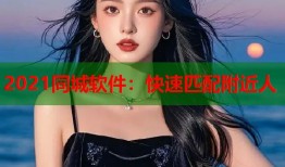 2021同城软件：快速匹配附近人
