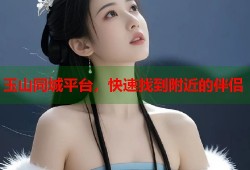 玉山同城平台，快速找到附近的伴侣