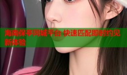 海南保亭同城平台 快速匹配即时约见新体验