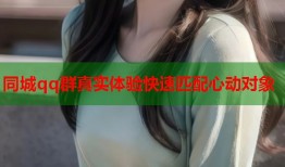 同城qq群真实体验快速匹配心动对象