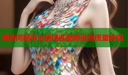 潍坊同城平台快速匹配附近高质量伴侣