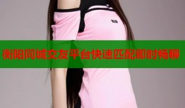 衡阳同城交友平台快速匹配即时畅聊