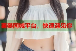 襄樊同城平台，快速遇见你