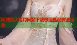 同城真人炮约网站下载极速匹配安全可靠