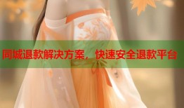 同城退款解决方案，快速安全退款平台