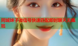 同城妹子微信号快速匹配即时聊天无尴尬