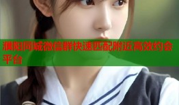 濮阳同城微信群快速匹配附近高效约会平台