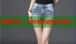 约爱平台：200米内的社交中心