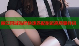 丽江同城贴吧快速匹配附近高质量伴侣