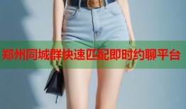 郑州同城群快速匹配即时约聊平台