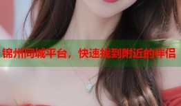 锦州同城平台，快速找到附近的伴侣