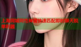 上海同城同性神器快速匹配即时聊天脱单利器