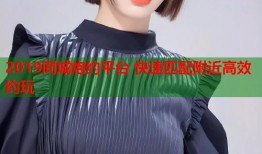 2019同城炮约平台 快速匹配附近高效约玩