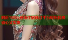 附近100元舒适住宿预订平台轻松找房省心又实惠
