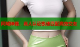 同城神器，真人认证极速匹配高效交友