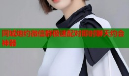 同城炮约微信群极速配对即时聊天约会神器