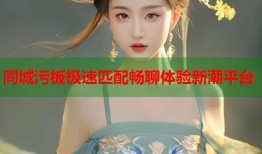 同城污板极速匹配畅聊体验新潮平台