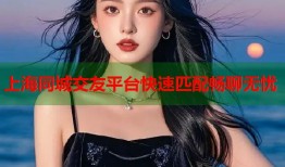 上海同城交友平台快速匹配畅聊无忧