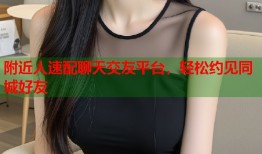 附近人速配聊天交友平台，轻松约见同城好友