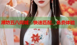 潍坊五八同城：快速匹配，免费体验