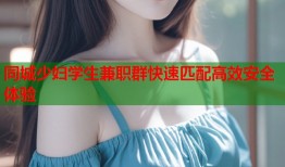 同城少妇学生兼职群快速匹配高效安全体验