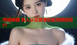 同城神器 真人认证极速匹配高颜值用户