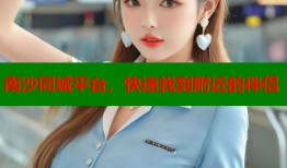 南沙同城平台，快速找到附近的伴侣