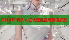 同城APP真人认证快速匹配高颜值好友
